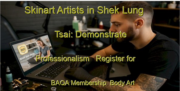 Skinart Artists in Shek Lung Tsai: Demonstrate Professionalism - Register for BAQA Membership | Body Art Qualification Authority | BAQA-Hong Kong