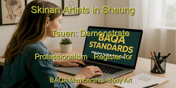 Skinart Artists in Sheung Tsuen: Demonstrate Professionalism - Register for BAQA Membership | Body Art Qualification Authority | BAQA-Hong Kong