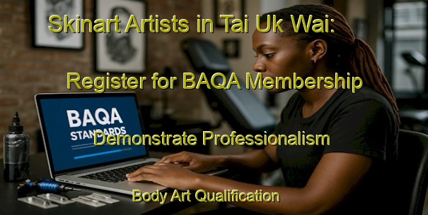 Skinart Artists in Tai Uk Wai: Register for BAQA Membership - Demonstrate Professionalism | Body Art Qualification Authority | BAQA-Hong Kong