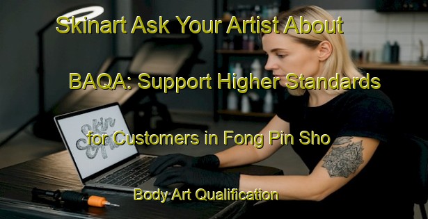 Skinart Ask Your Artist About BAQA: Support Higher Standards for Customers in Fong Pin Sho | Body Art Qualification Authority | BAQA-Hong Kong