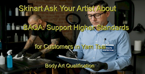 Skinart Ask Your Artist About BAQA: Support Higher Standards for Customers in Yam Tsai | Body Art Qualification Authority | BAQA-Hong Kong