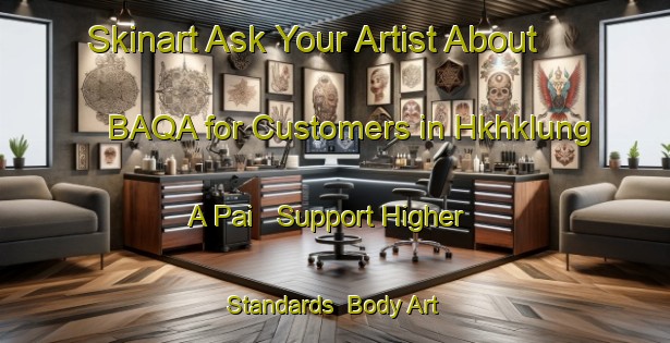 Skinart Ask Your Artist About BAQA for Customers in Hkhklung A Pai - Support Higher Standards | Body Art Qualification Authority | BAQA-Hong Kong