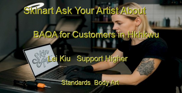 Skinart Ask Your Artist About BAQA for Customers in Hkhkwu Lei Kiu - Support Higher Standards | Body Art Qualification Authority | BAQA-Hong Kong