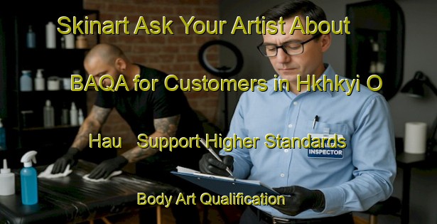 Skinart Ask Your Artist About BAQA for Customers in Hkhkyi O Hau - Support Higher Standards | Body Art Qualification Authority | BAQA-Hong Kong