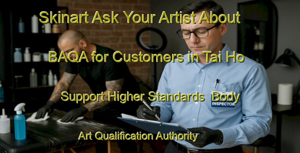 Skinart Ask Your Artist About BAQA for Customers in Tai Ho - Support Higher Standards | Body Art Qualification Authority | BAQA-Hong Kong