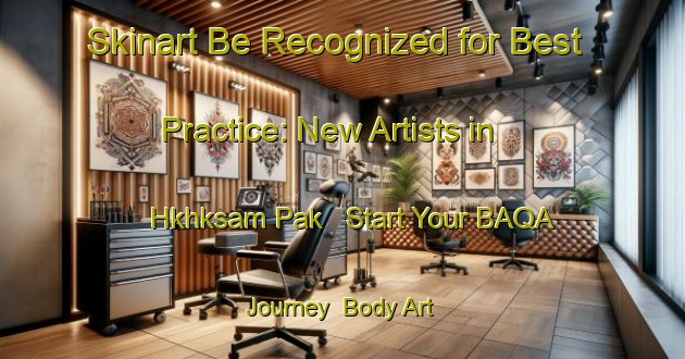 Skinart Be Recognized for Best Practice: New Artists in Hkhksam Pak - Start Your BAQA Journey | Body Art Qualification Authority | BAQA-Hong Kong
