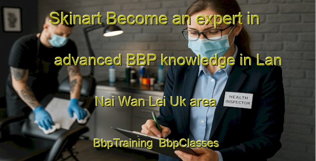 Skinart Become an expert in advanced BBP knowledge in Lan Nai Wan Lei Uk area | BbpTraining | BbpClasses | SkinartTraining-Hong Kong