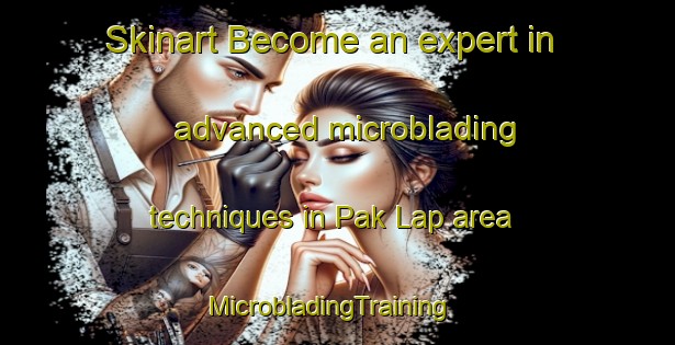 Skinart Become an expert in advanced microblading techniques in Pak Lap area | MicrobladingTraining | MicrobladingClasses | SkinartTraining-Hong Kong