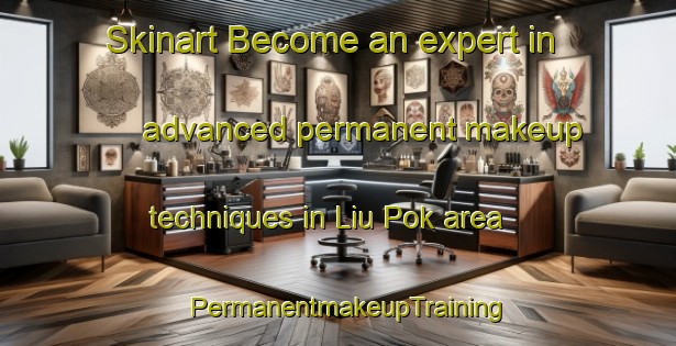Skinart Become an expert in advanced permanent makeup techniques in Liu Pok area | PermanentmakeupTraining | PermanentmakeupClasses | SkinartTraining-Hong Kong