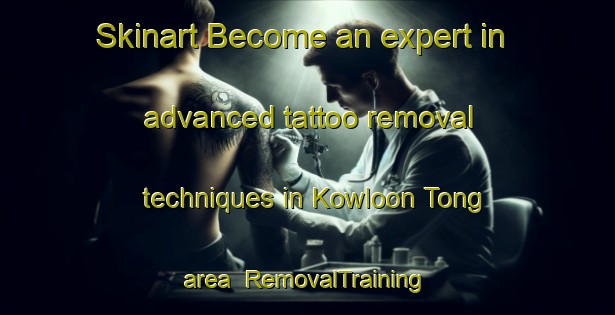 Skinart Become an expert in advanced tattoo removal techniques in Kowloon Tong area | RemovalTraining | RemovalClasses | SkinartTraining-Hong Kong