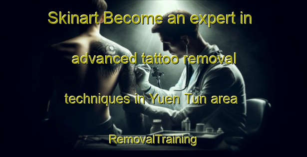 Skinart Become an expert in advanced tattoo removal techniques in Yuen Tun area | RemovalTraining | RemovalClasses | SkinartTraining-Hong Kong