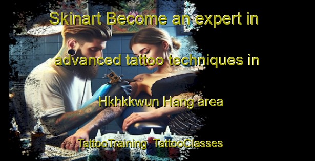 Skinart Become an expert in advanced tattoo techniques in Hkhkkwun Hang area | TattooTraining | TattooClasses | SkinartTraining-Hong Kong