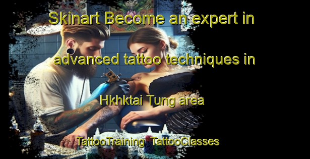 Skinart Become an expert in advanced tattoo techniques in Hkhktai Tung area | TattooTraining | TattooClasses | SkinartTraining-Hong Kong