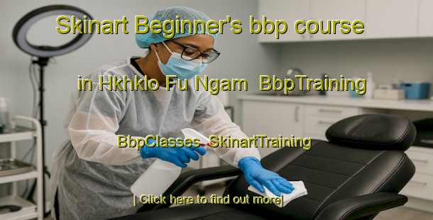 Skinart Beginner's bbp course in Hkhklo Fu Ngam | BbpTraining | BbpClasses | SkinartTraining-Hong Kong