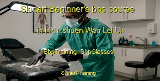 Skinart Beginner's bbp course in Hkhkshuen Wan Lei Uk | BbpTraining | BbpClasses | SkinartTraining-Hong Kong
