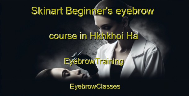 Skinart Beginner's eyebrow course in Hkhkhoi Ha | EyebrowTraining | EyebrowClasses | SkinartTraining-Hong Kong