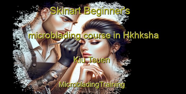 Skinart Beginner's microblading course in Hkhksha Kiu Tsuen | #MicrobladingTraining #MicrobladingClasses #SkinartTraining-Hong Kong