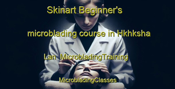 Skinart Beginner's microblading course in Hkhksha Lan | #MicrobladingTraining #MicrobladingClasses #SkinartTraining-Hong Kong