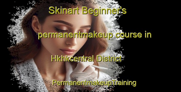 Skinart Beginner's permanentmakeup course in Hkhkcentral District | #PermanentmakeupTraining #PermanentmakeupClasses #SkinartTraining-Hong Kong