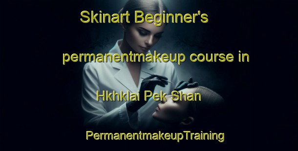 Skinart Beginner's permanentmakeup course in Hkhklai Pek Shan | #PermanentmakeupTraining #PermanentmakeupClasses #SkinartTraining-Hong Kong