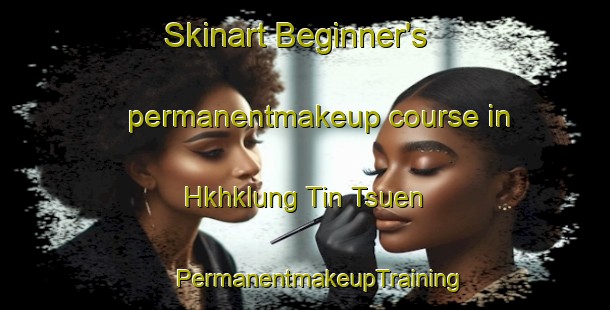 Skinart Beginner's permanentmakeup course in Hkhklung Tin Tsuen | #PermanentmakeupTraining #PermanentmakeupClasses #SkinartTraining-Hong Kong