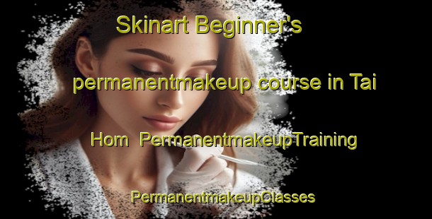 Skinart Beginner's permanentmakeup course in Tai Hom | PermanentmakeupTraining | PermanentmakeupClasses | SkinartTraining-Hong Kong