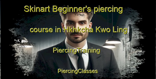 Skinart Beginner's piercing course in Hkhkcha Kwo Ling | #PiercingTraining #PiercingClasses #SkinartTraining-Hong Kong