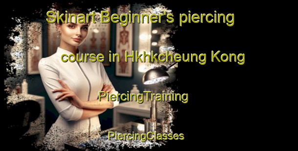 Skinart Beginner's piercing course in Hkhkcheung Kong | PiercingTraining | PiercingClasses | SkinartTraining-Hong Kong