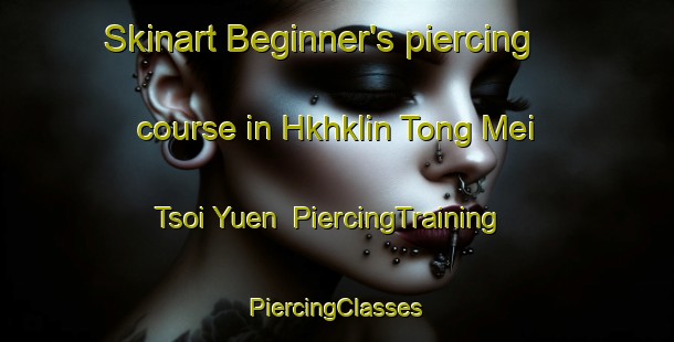 Skinart Beginner's piercing course in Hkhklin Tong Mei Tsoi Yuen | #PiercingTraining #PiercingClasses #SkinartTraining-Hong Kong