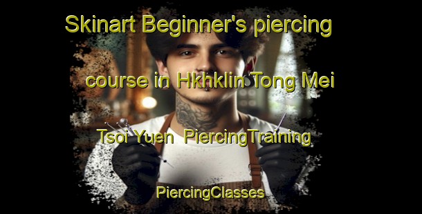 Skinart Beginner's piercing course in Hkhklin Tong Mei Tsoi Yuen | #PiercingTraining #PiercingClasses #SkinartTraining-Hong Kong