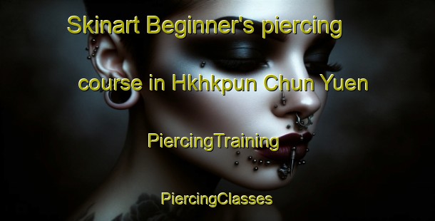 Skinart Beginner's piercing course in Hkhkpun Chun Yuen | #PiercingTraining #PiercingClasses #SkinartTraining-Hong Kong