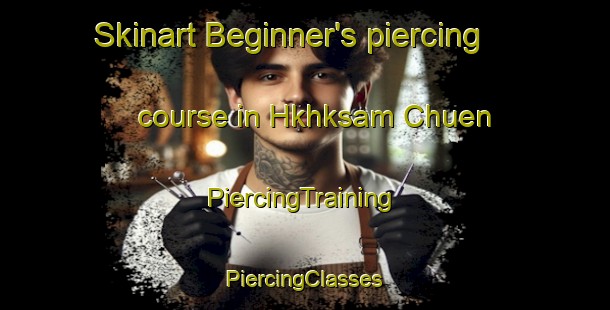 Skinart Beginner's piercing course in Hkhksam Chuen | #PiercingTraining #PiercingClasses #SkinartTraining-Hong Kong