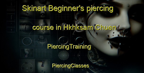 Skinart Beginner's piercing course in Hkhksam Chuen | PiercingTraining | PiercingClasses | SkinartTraining-Hong Kong