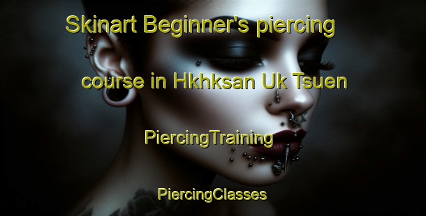 Skinart Beginner's piercing course in Hkhksan Uk Tsuen | #PiercingTraining #PiercingClasses #SkinartTraining-Hong Kong