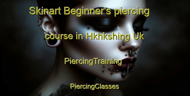 Skinart Beginner's piercing course in Hkhkshing Uk | #PiercingTraining #PiercingClasses #SkinartTraining-Hong Kong