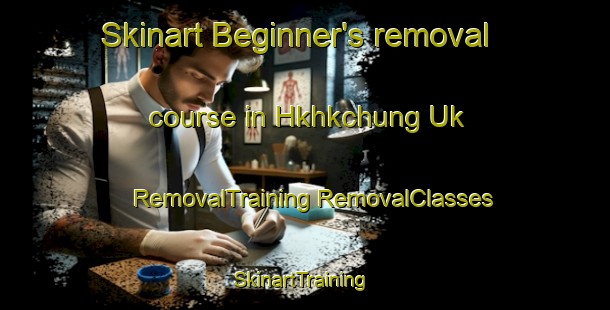 Skinart Beginner's removal course in Hkhkchung Uk | #RemovalTraining #RemovalClasses #SkinartTraining-Hong Kong