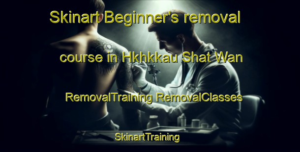 Skinart Beginner's removal course in Hkhkkau Shat Wan | #RemovalTraining #RemovalClasses #SkinartTraining-Hong Kong