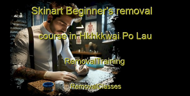 Skinart Beginner's removal course in Hkhkkwai Po Lau | RemovalTraining | RemovalClasses | SkinartTraining-Hong Kong