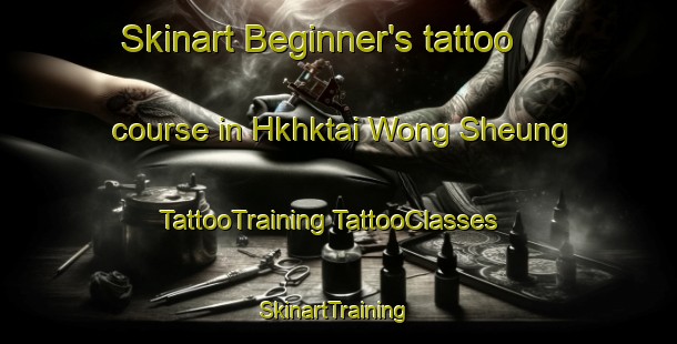 Skinart Beginner's tattoo course in Hkhktai Wong Sheung | #TattooTraining #TattooClasses #SkinartTraining-Hong Kong