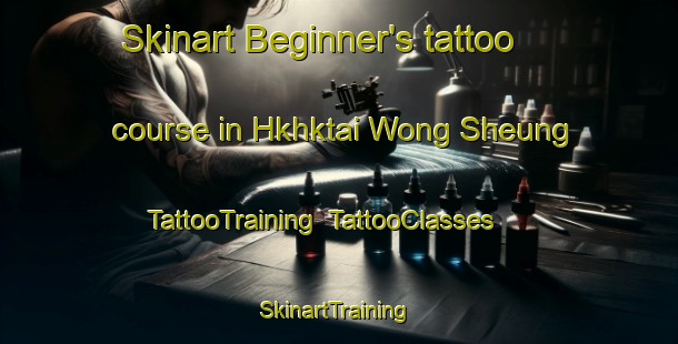 Skinart Beginner's tattoo course in Hkhktai Wong Sheung | TattooTraining | TattooClasses | SkinartTraining-Hong Kong