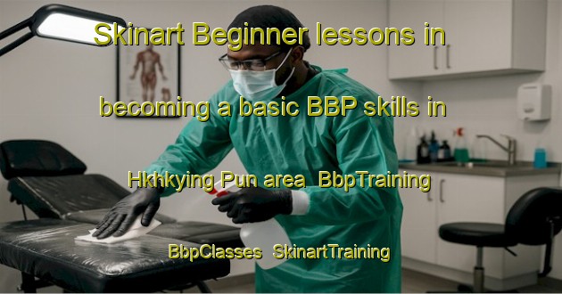 Skinart Beginner lessons in becoming a basic BBP skills in Hkhkying Pun area | BbpTraining | BbpClasses | SkinartTraining-Hong Kong