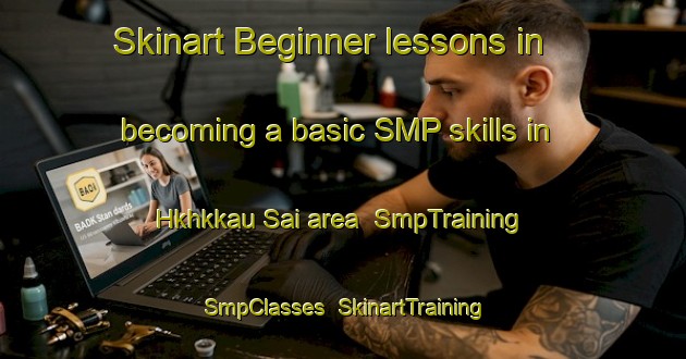 Skinart Beginner lessons in becoming a basic SMP skills in Hkhkkau Sai area | SmpTraining | SmpClasses | SkinartTraining-Hong Kong