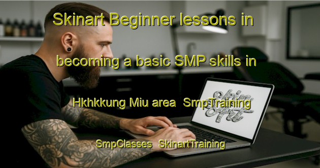 Skinart Beginner lessons in becoming a basic SMP skills in Hkhkkung Miu area | SmpTraining | SmpClasses | SkinartTraining-Hong Kong