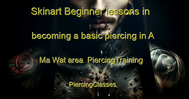 Skinart Beginner lessons in becoming a basic piercing in A Ma Wat area | PiercingTraining | PiercingClasses | SkinartTraining-Hong Kong