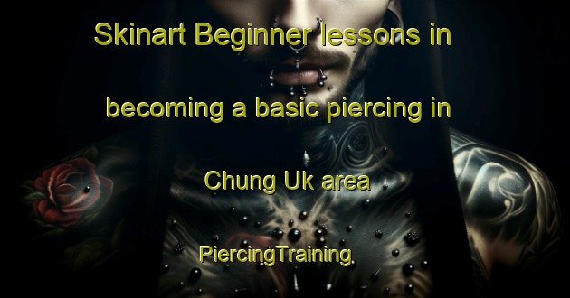 Skinart Beginner lessons in becoming a basic piercing in Chung Uk area | PiercingTraining | PiercingClasses | SkinartTraining-Hong Kong
