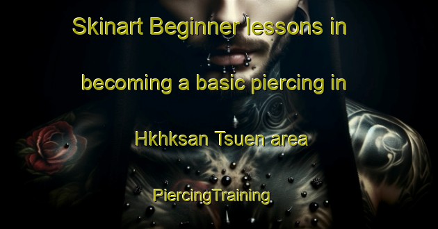 Skinart Beginner lessons in becoming a basic piercing in Hkhksan Tsuen area | PiercingTraining | PiercingClasses | SkinartTraining-Hong Kong