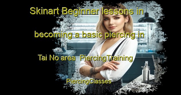 Skinart Beginner lessons in becoming a basic piercing in Tai No area | PiercingTraining | PiercingClasses | SkinartTraining-Hong Kong