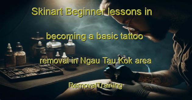 Skinart Beginner lessons in becoming a basic tattoo removal in Ngau Tau Kok area | RemovalTraining | RemovalClasses | SkinartTraining-Hong Kong