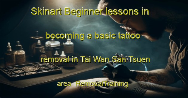 Skinart Beginner lessons in becoming a basic tattoo removal in Tai Wan San Tsuen area | RemovalTraining | RemovalClasses | SkinartTraining-Hong Kong
