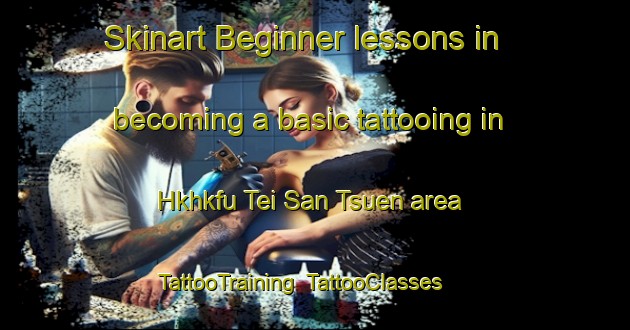 Skinart Beginner lessons in becoming a basic tattooing in Hkhkfu Tei San Tsuen area | TattooTraining | TattooClasses | SkinartTraining-Hong Kong